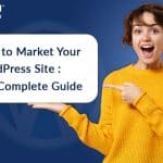 How to Market Your WordPress Site: The Complete Guide